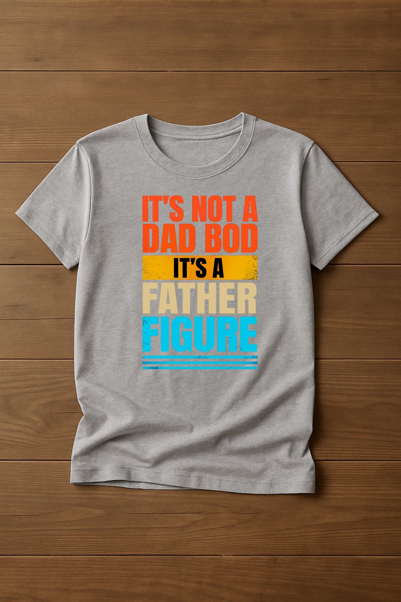 " Its not a dad bod its a father figure" Design